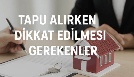 Tapu Alırken Dikkat Edilmesi Gerekenler (Detaylı Rehber ve Gerçek Örneklerle)